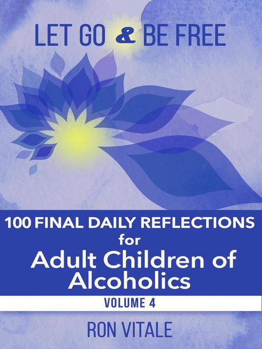 Title details for 100 Final Daily Reflections for Adult Children of Alcoholics: Let Go and Be Free, #4 by Ron Vitale - Available